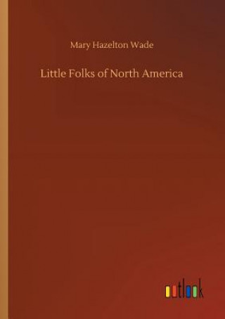 Knjiga Little Folks of North America MARY HAZELTON WADE