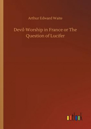 Książka Devil-Worship in France or The Question of Lucifer Arthur Edward Waite