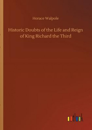 Buch Historic Doubts of the Life and Reign of King Richard the Third HORACE WALPOLE