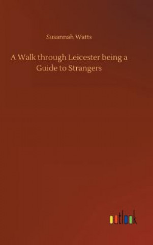 Książka Walk through Leicester being a Guide to Strangers Susannah Watts