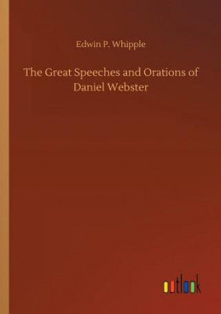 Könyv Great Speeches and Orations of Daniel Webster EDWIN P. WHIPPLE