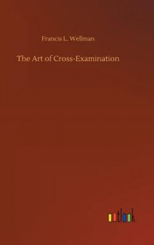 Книга Art of Cross-Examination FRANCIS L. WELLMAN