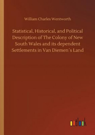 Książka Statistical, Historical, and Political Description of The Colony of New South Wales and its dependent Settlements in Van Diemens Land WILLIAM C WENTWORTH