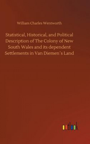Kniha Statistical, Historical, and Political Description of The Colony of New South Wales and its dependent Settlements in Van Diemens Land WILLIAM C WENTWORTH