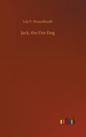 Knjiga Jack, the Fire Dog LILY F. WESSELHOEFT