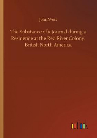 Książka Substance of a Journal during a Residence at the Red River Colony, British North America JOHN WEST