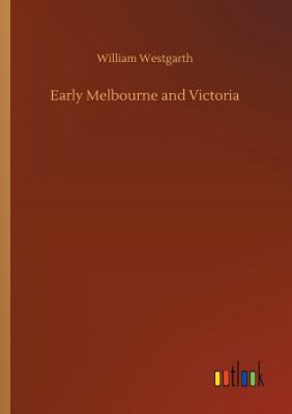 Könyv Early Melbourne and Victoria WILLIAM WESTGARTH