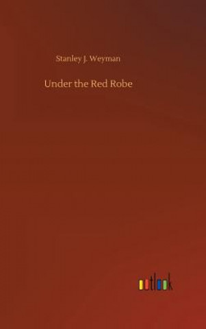 Könyv Under the Red Robe STANLEY J. WEYMAN