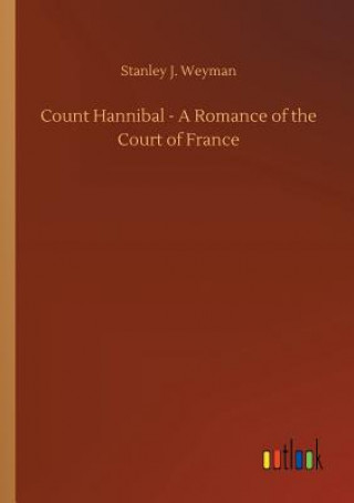 Könyv Count Hannibal - A Romance of the Court of France STANLEY J. WEYMAN