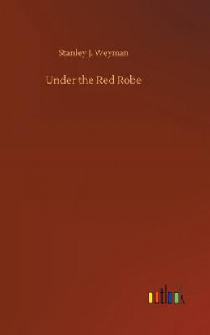 Könyv Under the Red Robe STANLEY J. WEYMAN