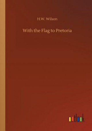 Kniha With the Flag to Pretoria H.W. WILSON