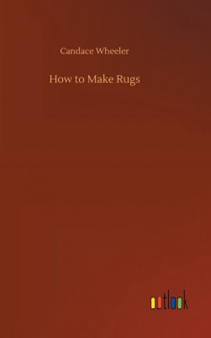 Könyv How to Make Rugs CANDACE WHEELER