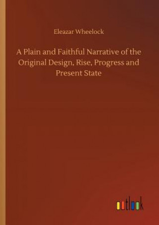 Книга Plain and Faithful Narrative of the Original Design, Rise, Progress and Present State ELEAZAR WHEELOCK