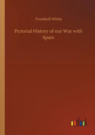 Carte Pictorial History of our War with Spain TRUMBULL WHITE