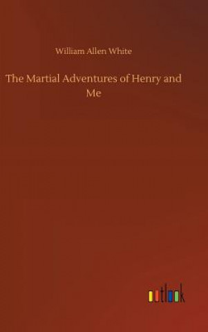 Book Martial Adventures of Henry and Me WILLIAM ALLEN WHITE