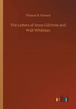 Könyv Letters of Anne Gilchrist and Walt Whitman Thomas B Harned