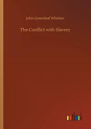 Könyv Conflict with Slavery JOHN GREEN WHITTIER