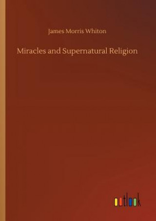 Książka Miracles and Supernatural Religion JAMES MORRIS WHITON