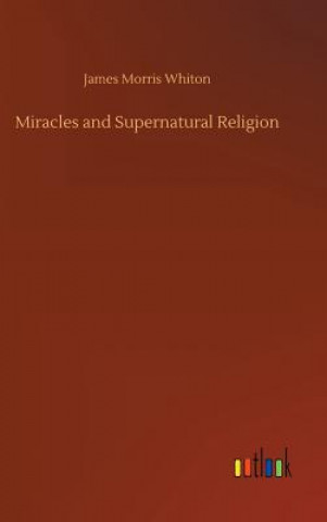 Książka Miracles and Supernatural Religion JAMES MORRIS WHITON