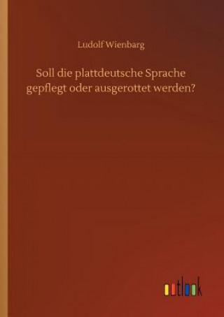 Kniha Soll die plattdeutsche Sprache gepflegt oder ausgerottet werden? LUDOLF WIENBARG