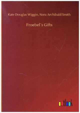 Könyv FROEBEL S GIFTS KATE DOUGLAS WIGGIN