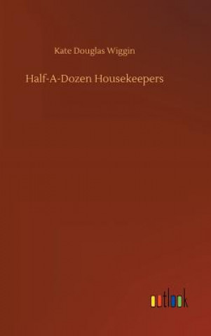 Könyv Half-A-Dozen Housekeepers KATE DOUGLAS WIGGIN