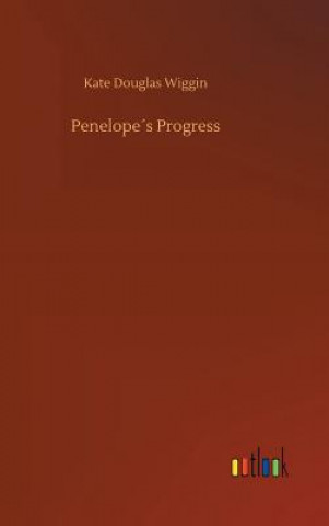 Kniha Penelopes Progress KATE DOUGLAS WIGGIN