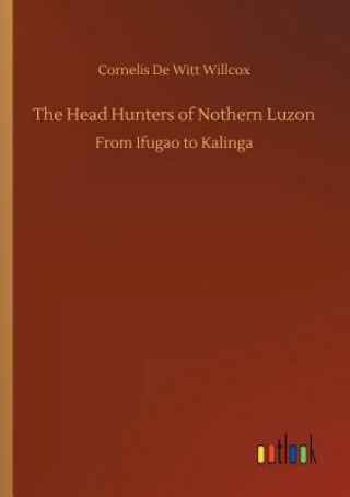 Kniha Head Hunters of Nothern Luzon CORNELIS DE WILLCOX