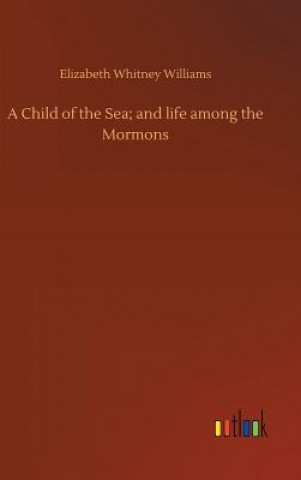 Knjiga Child of the Sea; and life among the Mormons ELIZABETH WILLIAMS