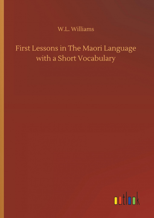 Book FIRST LESSONS IN THE MAORI LANGUAGE WITH W.L. WILLIAMS