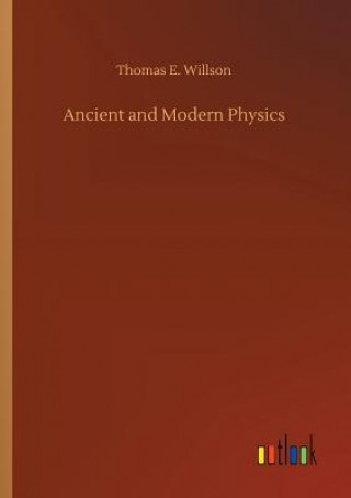 Kniha Ancient and Modern Physics THOMAS E. WILLSON
