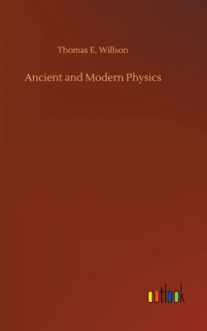 Книга Ancient and Modern Physics THOMAS E. WILLSON