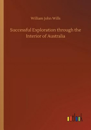 Carte Successful Exploration through the Interior of Australia WILLIAM JOHN WILLS