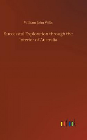 Livre Successful Exploration Through the Interior of Australia WILLIAM JOHN WILLS