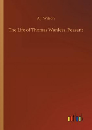 Kniha Life of Thomas Wanless, Peasant A.J. WILSON