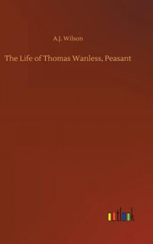 Książka Life of Thomas Wanless, Peasant A.J. WILSON