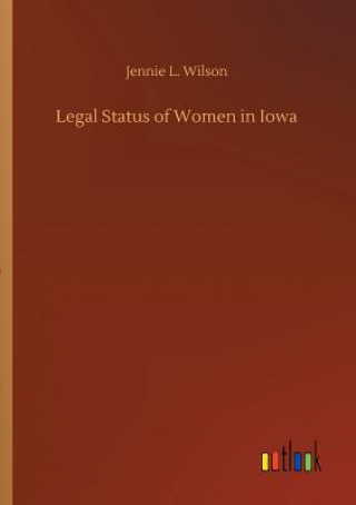 Kniha Legal Status of Women in Iowa JENNIE L. WILSON