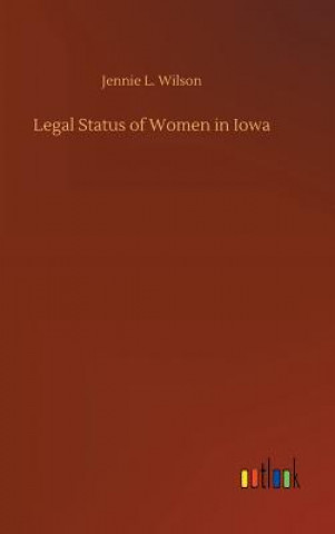 Kniha Legal Status of Women in Iowa JENNIE L. WILSON