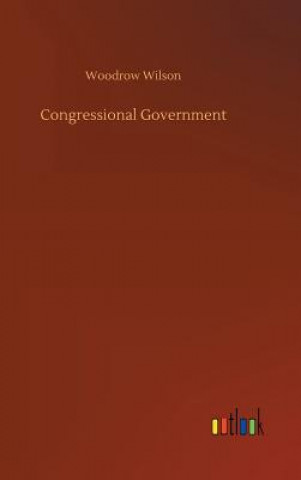 Kniha Congressional Government WOODROW WILSON