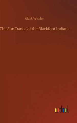Könyv Sun Dance of the Blackfoot Indians CLARK WISSLER
