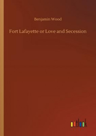 Книга Fort Lafayette or Love and Secession BENJAMIN WOOD