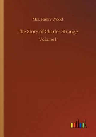Könyv Story of Charles Strange MRS. HENRY WOOD