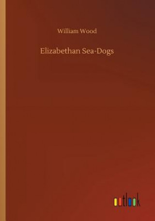 Kniha Elizabethan Sea-Dogs William Wood