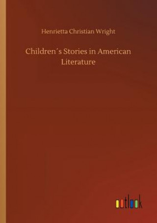 Kniha Childrens Stories in American Literature HENRIETTA CH WRIGHT