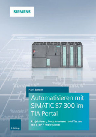 Kniha Automatisieren mit SIMATIC S7-300 im TIA Portal 3e - Projektieren, Programmieren und Testen mit STEP 7 Professional Hans Berger