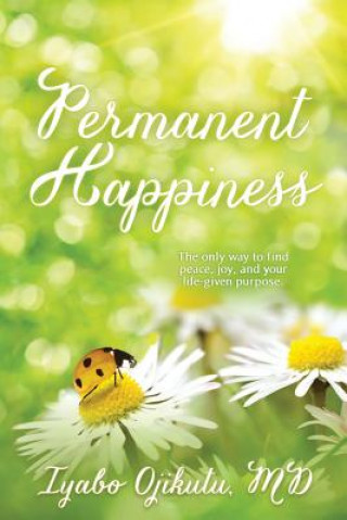 Carte Permanent Happiness: The only way to find peace, joy, and your life-given purpose Iyabo y Ojikutu MD