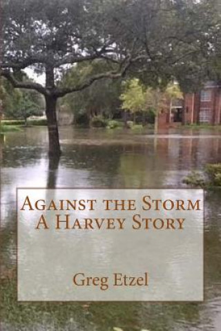 Книга Against the Storm: A Harvey Story Greg Etzel