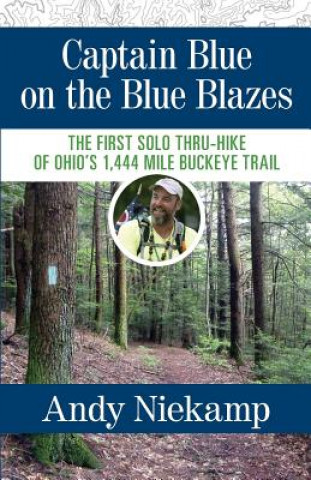 Könyv Captain Blue on the Blue Blazes: The First Solo Thru-Hike of Ohio's 1,444 Mile Buckeye Trail Andy Niekamp