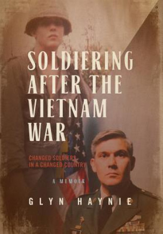 Carte Soldiering After The Vietnam War: Changed Soldiers In A Changed Country Glyn Haynie