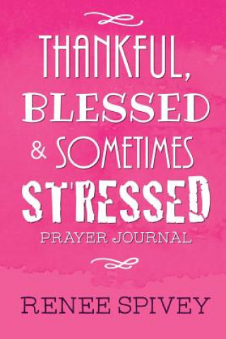 Kniha Thankful, Blessed and Sometimes Stressed Renee Spivey